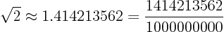 \begin{displaymath}
\sqrt{2} \approx 1.414213562 = \frac{1414213562}{1000000000}
\end{displaymath}