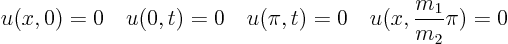 \begin{displaymath}
u(x,0)=0 \quad u(0,t)=0 \quad u(\pi ,t)=0 \quad u(x,\frac{m_1}{m_2}\pi)=0
\end{displaymath}