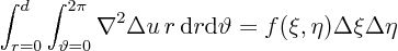 \begin{displaymath}
\int_{r=0}^d\int_{\vartheta=0}^{2\pi} \nabla^2 \Delta u  r{ \rm d}r{\rm d}\vartheta
= f(\xi,\eta)\Delta\xi\Delta\eta
\end{displaymath}