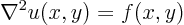 \begin{displaymath}
\nabla^2 u(x,y) = f(x,y)
\end{displaymath}