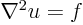 $\nabla^2u=f$