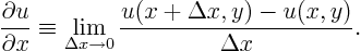 \begin{displaymath}
\frac{\partial u}{\partial x} \equiv
\lim_{\Delta x \to 0}
\frac{u(x + \Delta x,y) - u(x,y)}{\Delta x}.
\end{displaymath}