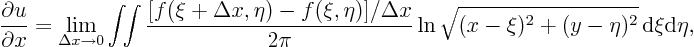 \begin{displaymath}
\frac{\partial u}{\partial x}
=
\lim_{\Delta x \to 0}
...
...}
\ln\sqrt{(x-\xi)^2+(y-\eta)^2}
{ \rm d}\xi{\rm d}\eta,
\end{displaymath}