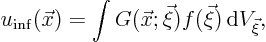 \begin{displaymath}
u_{\rm inf}(\vec x) = \int G(\vec x;\vec\xi) f(\vec\xi) { \rm d}V_{\vec\xi},
\end{displaymath}