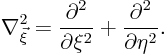 \begin{displaymath}
\nabla^2_{\vec\xi} =
\frac{\partial^2}{\partial\xi^2} +
\frac{\partial^2}{\partial\eta^2}.
\end{displaymath}