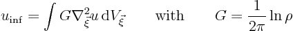 \begin{displaymath}
u_{\rm inf} = \int G \nabla^2_{\vec\xi} u { \rm d}V_{\vec\xi}
\qquad\mbox{with}\qquad
G = \frac{1}{2\pi}\ln\rho
\end{displaymath}