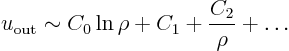 \begin{displaymath}
u_{\rm {out}} \sim C_0 \ln\rho + C_1 + \frac{C_2}{\rho} + \ldots
\end{displaymath}