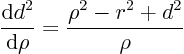 \begin{displaymath}
\frac{{\rm d}d^2}{{\rm d}\rho} = \frac{\rho^2 - r^2 + d^2}{\rho}
\end{displaymath}