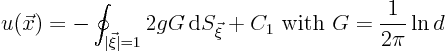 \begin{displaymath}
u(\vec x) = - \oint_{\vert\vec\xi\vert=1} 2 g G{ \rm d}S_{\vec\xi} + C_1
\mbox{ with } G = \frac{1}{2\pi}\ln d
\end{displaymath}