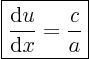 \begin{displaymath}
\fbox{$\displaystyle
\frac{{\rm d}u}{{\rm d}x} = \frac{c}{a}
$}
%
\end{displaymath}