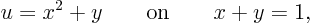 \begin{displaymath}
u=x^2+y \qquad \mbox{on} \qquad x + y = 1,
\end{displaymath}