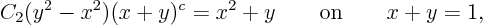 \begin{displaymath}
C_2(y^2 - x^2) (x+y)^c = x^2+y \qquad \mbox{on} \qquad x + y = 1,
\end{displaymath}