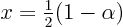 \begin{displaymath}
x = {\textstyle\frac{1}{2}}(1-\alpha)
\end{displaymath}