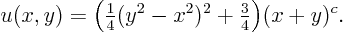 \begin{displaymath}
u(x,y) = \Big({\textstyle\frac{1}{4}}(y^2 - x^2)^2 +{\textstyle\frac{3}{4}}\Big) (x+y)^c.
\end{displaymath}