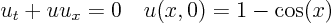 \begin{displaymath}
u_t + u u_x = 0 \quad u(x,0) = 1 - \cos(x)
\end{displaymath}