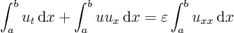 \begin{displaymath}
\int_a^b u_t { \rm d}x + \int_a^b u u_x { \rm d}x =
\varepsilon \int_a^b u_{xx} { \rm d}x
\end{displaymath}