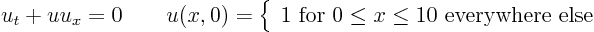 \begin{displaymath}
u_t + u u_x = 0 \qquad u(x,0) = \left\{
\begin{array}{l}...
...e x \le 1
0 \mbox{ everywhere else}
\end{array}
\right.
\end{displaymath}