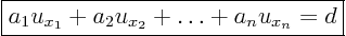 \begin{displaymath}
\fbox{$\displaystyle
a_1 u_{x_1} + a_2 u_{x_2} + \ldots + a_n u_{x_n} = d
$}
%
\end{displaymath}