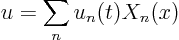 \begin{displaymath}
u = \sum_n u_n(t) X_n(x)
\end{displaymath}