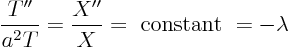 \begin{displaymath}
\frac{T''}{a^2 T} = \frac{X''}{X} = \hbox{ constant } = -\lambda
\end{displaymath}