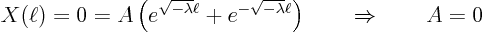 \begin{displaymath}
X(\ell) = 0 = A \left(
e^{\sqrt{-\lambda} \ell} + e^{-\s...
...-\lambda} \ell} \right) \quad\quad\Rightarrow\quad\quad A = 0
\end{displaymath}