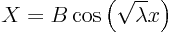 \begin{displaymath}
X = B \cos\left(\sqrt{\lambda} x\right)
\end{displaymath}