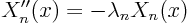 \begin{displaymath}
X_n''(x) = -\lambda_n X_n(x)
\end{displaymath}