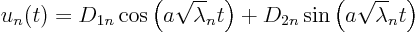 \begin{displaymath}
u_n(t) = D_{1n} \cos\left(a \sqrt\lambda_n t\right)
+ D_{2n} \sin\left(a \sqrt\lambda_n t\right)
\end{displaymath}