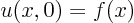 $u(x,0)=f(x)$