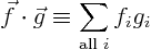 \begin{displaymath}
\vec f \cdot \vec g \equiv \sum_{\mbox{\scriptsize all }i} f_i g_i
\end{displaymath}