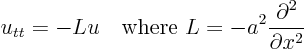 \begin{displaymath}
u_{tt} = - L u \quad
\mbox{where } L = - a^2 \frac{\partial^2}{\partial x^2}
\end{displaymath}