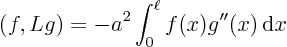 \begin{displaymath}
(f,Lg) = - a^2 \int_0^\ell f(x) g''(x) { \rm d}x
\end{displaymath}