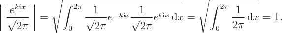 \begin{displaymath}
\left\vert\left\vert\frac{e^{k{\rm i}x}}{\sqrt{2\pi}}\right\...
...\rm d}x} = \sqrt{\int_0^{2\pi} \frac{1}{2\pi} { \rm d}x} = 1.
\end{displaymath}