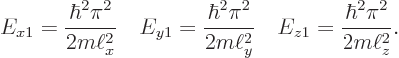 \begin{displaymath}
E_{x1}=\frac{\hbar^2\pi^2}{2m\ell_x^2}\quad E_{y1}=\frac{\hb...
...pi^2}{2m\ell_y^2}\quad E_{z1}=\frac{\hbar^2\pi^2}{2m\ell_z^2}.
\end{displaymath}