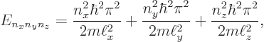 \begin{displaymath}
E_{n_xn_yn_z} = \frac{n_x^2\hbar^2\pi^2}{2m\ell_x^2} + \frac...
...ar^2\pi^2}{2m\ell_y^2} + \frac{n_z^2\hbar^2\pi^2}{2m\ell_z^2},
\end{displaymath}