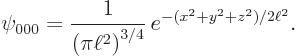 \begin{displaymath}
\psi_{000} = {\displaystyle\frac{1}{\left(\pi\ell^2\right)^{3/4}}}  e^{-(x^2+y^2+z^2)/2\ell^2}.
\end{displaymath}