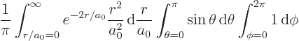\begin{displaymath}
\frac{1}{\pi} \int_{r/a_0=0}^\infty e^{-2r/a_0} \frac{r^2}{a...
...\sin\theta{ \rm d}\theta\int_{\phi =0}^{2\pi} 1 { \rm d}\phi
\end{displaymath}