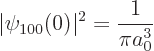 \begin{displaymath}
\vert\psi_{100}(0)\vert^2 = \frac{1}{\pi a_0^3}
\end{displaymath}