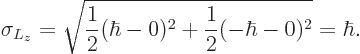 \begin{displaymath}
\sigma_{L_z}= \sqrt{\frac 12(\hbar -0)^2+\frac 12(-\hbar -0)^2} = \hbar .
\end{displaymath}