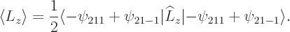 \begin{displaymath}
\langle L_z\rangle =\frac 12 \langle -\psi_{211}+\psi_{21-1}\vert\L _z\vert{-}\psi_{211}+\psi_{21-1}\rangle .
\end{displaymath}