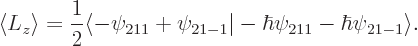 \begin{displaymath}
\langle L_z\rangle =\frac 12 \langle -\psi_{211}+\psi_{21-1}\vert -\hbar\psi_{211}-\hbar\psi_{21-1}\rangle .
\end{displaymath}