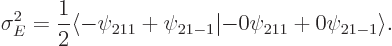 \begin{displaymath}
\sigma_E^2 = \frac 12 \langle -\psi_{211}+\psi_{21-1}\vert{-}0\psi_{211}+0\psi_{21-1}\rangle .
\end{displaymath}