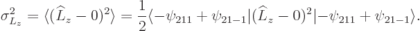 \begin{displaymath}
\sigma_{L_z}^2=\langle(\L _z-0)^2\rangle =\frac 12 \langle -...
..._{21-1}\vert(\L _z-0)^2\vert{-}\psi_{211}+\psi_{21-1}\rangle .
\end{displaymath}