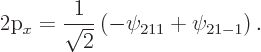\begin{displaymath}
\mbox{2p$_x$} = \frac 1{\sqrt 2}\left(-\psi_{211}+\psi_{21-1}\right).
\end{displaymath}