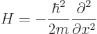 \begin{displaymath}
H = -\frac{\hbar^2}{2m} \frac{\partial^2}{\partial x^2}
\end{displaymath}
