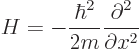 \begin{displaymath}
H = -\frac{\hbar^2}{2m} \frac{\partial^2}{\partial x^2}
\end{displaymath}