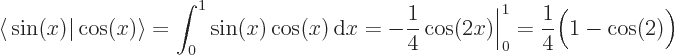 \begin{displaymath}
\left\langle\vphantom{\cos(x)}\sin(x)\hspace{-\nulldelimiter...
...frac 14 \cos(2x)\bigg\vert _0^1 = \frac 14 \Big(1-\cos(2)\Big)
\end{displaymath}