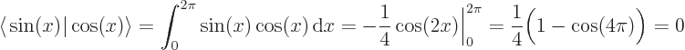 \begin{displaymath}
\left\langle\vphantom{\cos(x)}\sin(x)\hspace{-\nulldelimiter...
...(2x)\bigg\vert _0^{2\pi} = \frac 14 \Big(1-\cos(4\pi)\Big) = 0
\end{displaymath}