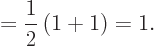 \begin{displaymath}
= \frac 12\left(1+1\right) = 1.
\end{displaymath}