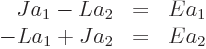 \begin{displaymath}
\begin{array}{rcl} J a_1 - L a_2 & = & E a_1 \ - L a_1 + J a_2 & = & E a_2
\end{array}\end{displaymath}